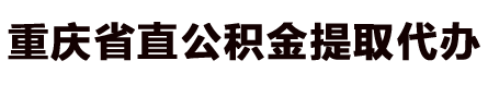 重庆省直公积金提取代办